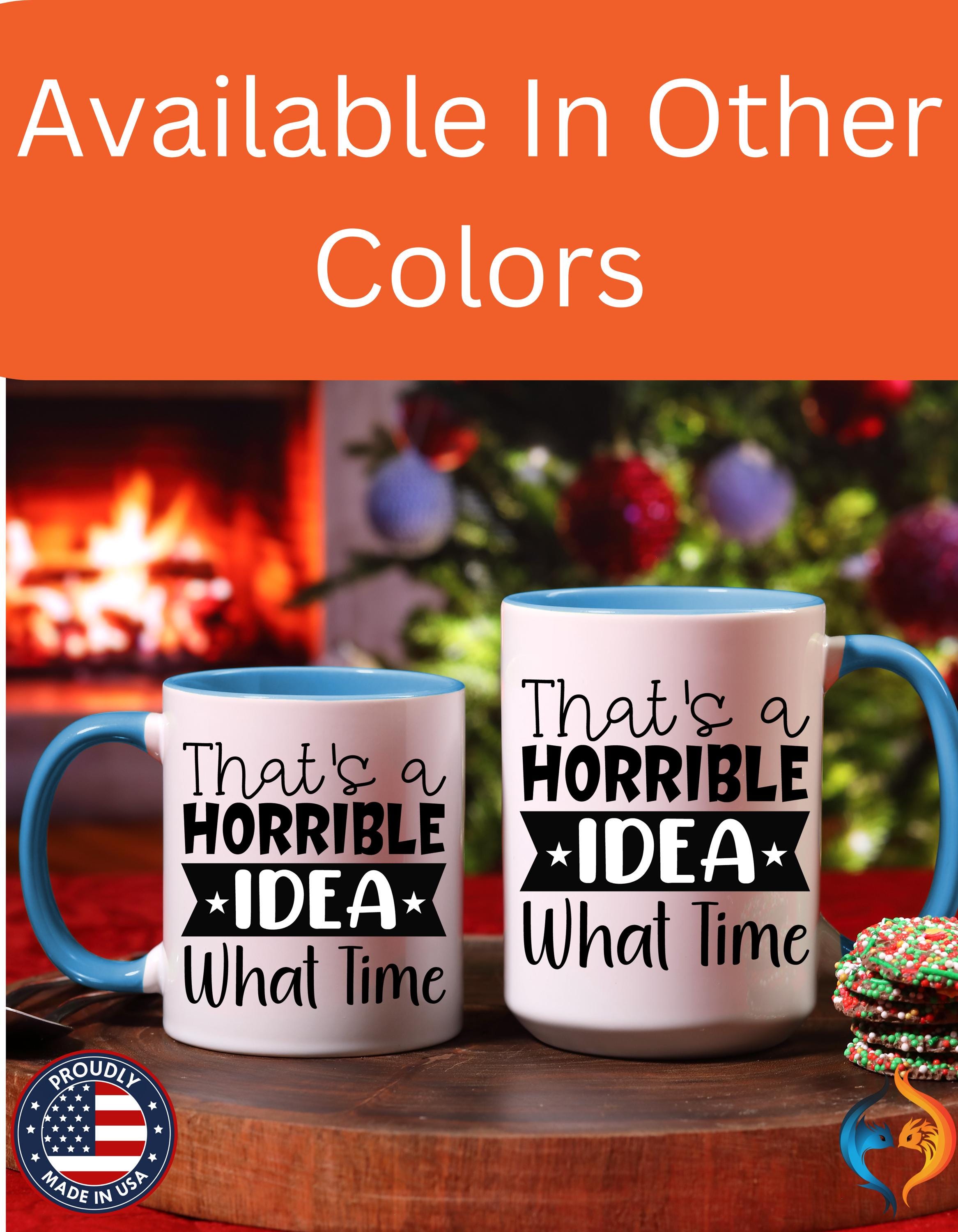 Funny Coffee Mug, Personalized Mug, That's A Horrible Idea What Time Accent Cup (11, 15oz), Gift Under 20, White Elephant