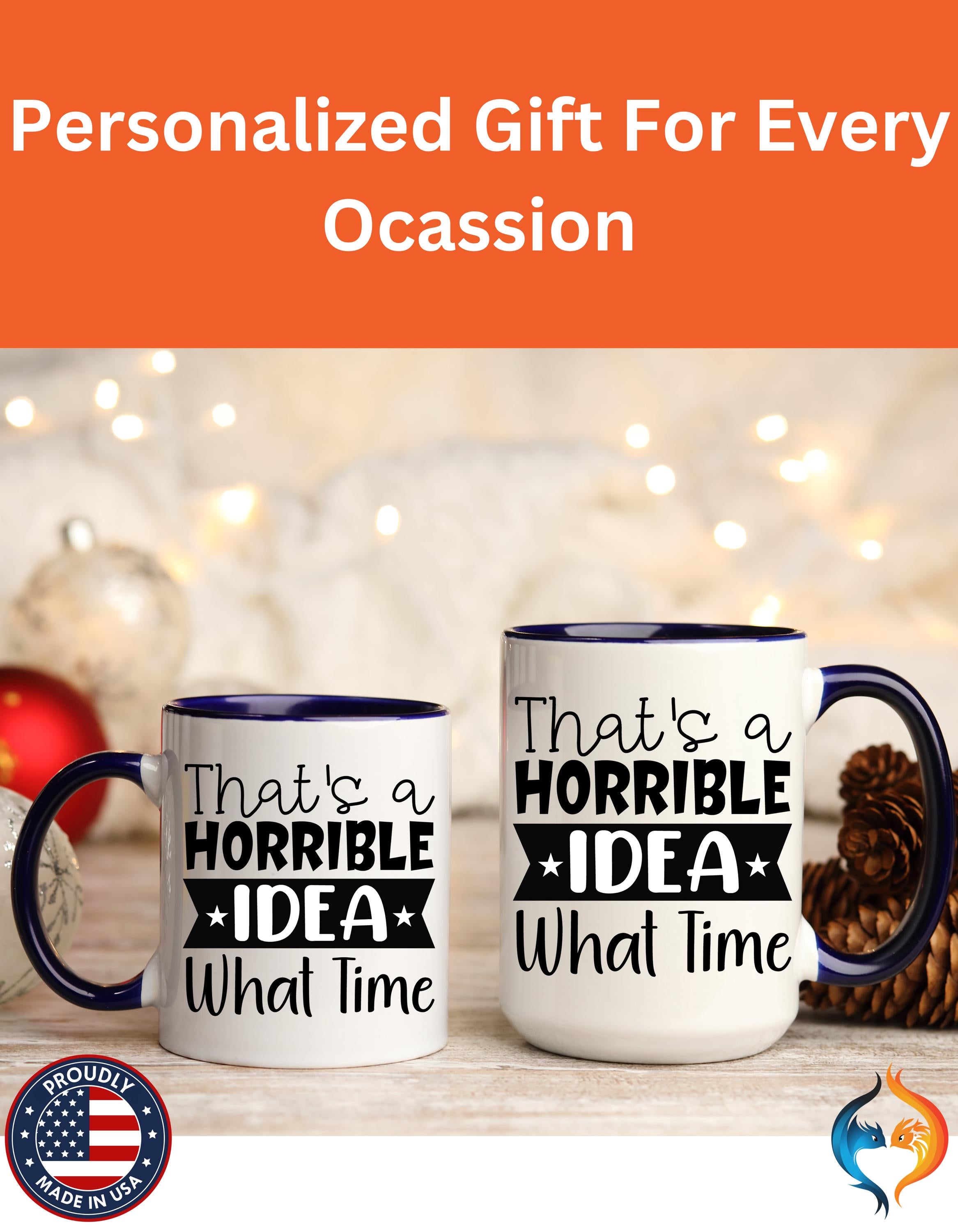 Funny Coffee Mug, Personalized Mug, That's A Horrible Idea What Time Accent Cup (11, 15oz), Gift Under 20, White Elephant