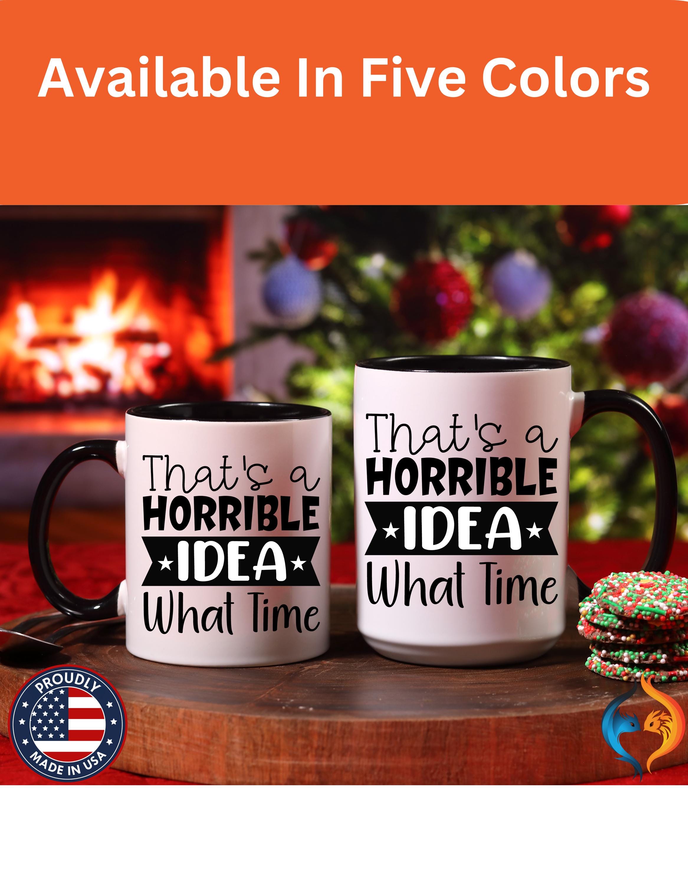 Funny Coffee Mug, Personalized Mug, That's A Horrible Idea What Time Accent Cup (11, 15oz), Gift Under 20, White Elephant