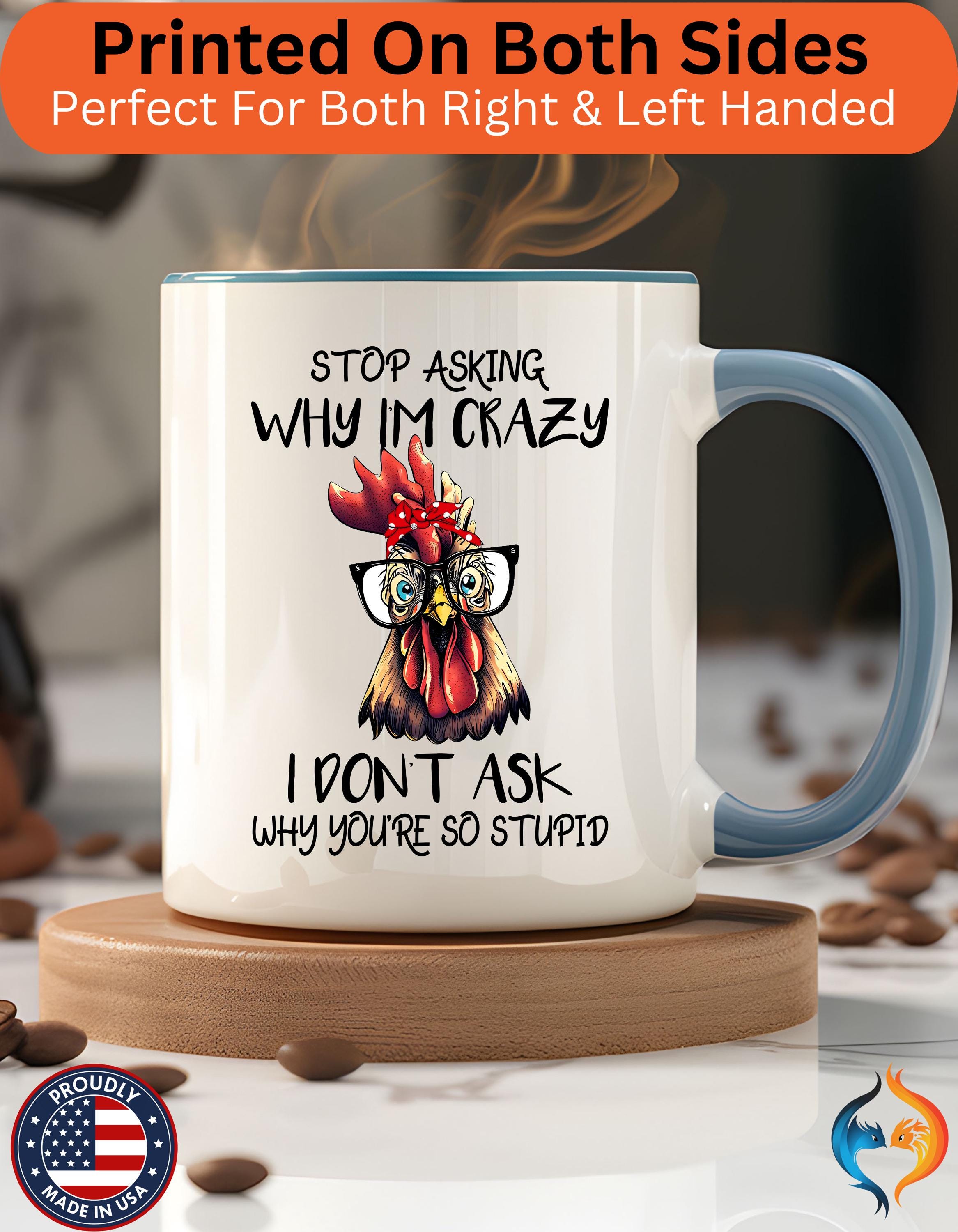 Funny Coffee Mug, Personalized Mug, Stop Asking Me Why I Am Crazy Accent Cup (11, 15oz), Gift Under 20, White Elephant