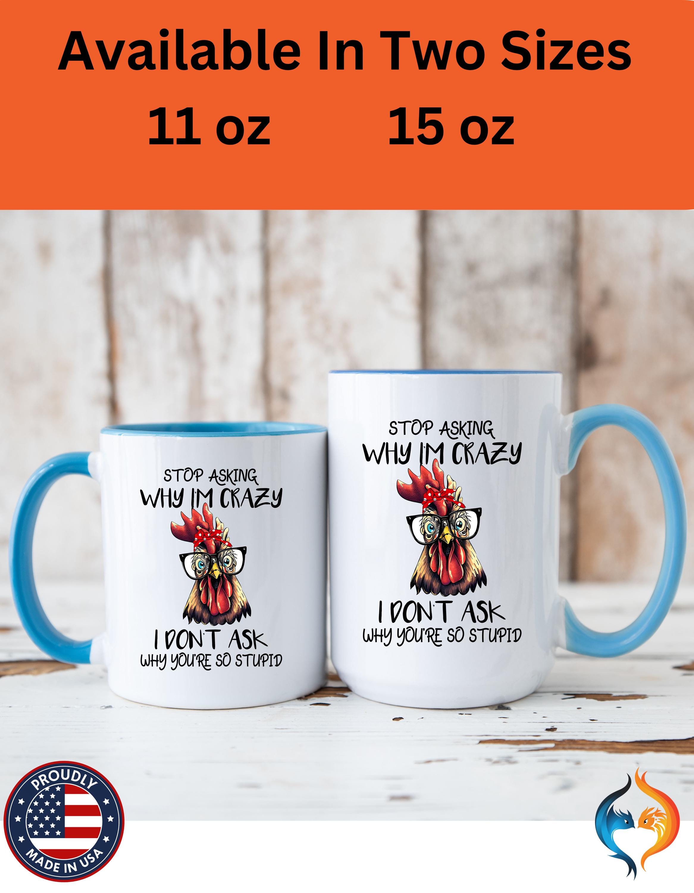 Funny Coffee Mug, Personalized Mug, Stop Asking Me Why I Am Crazy Accent Cup (11, 15oz), Gift Under 20, White Elephant