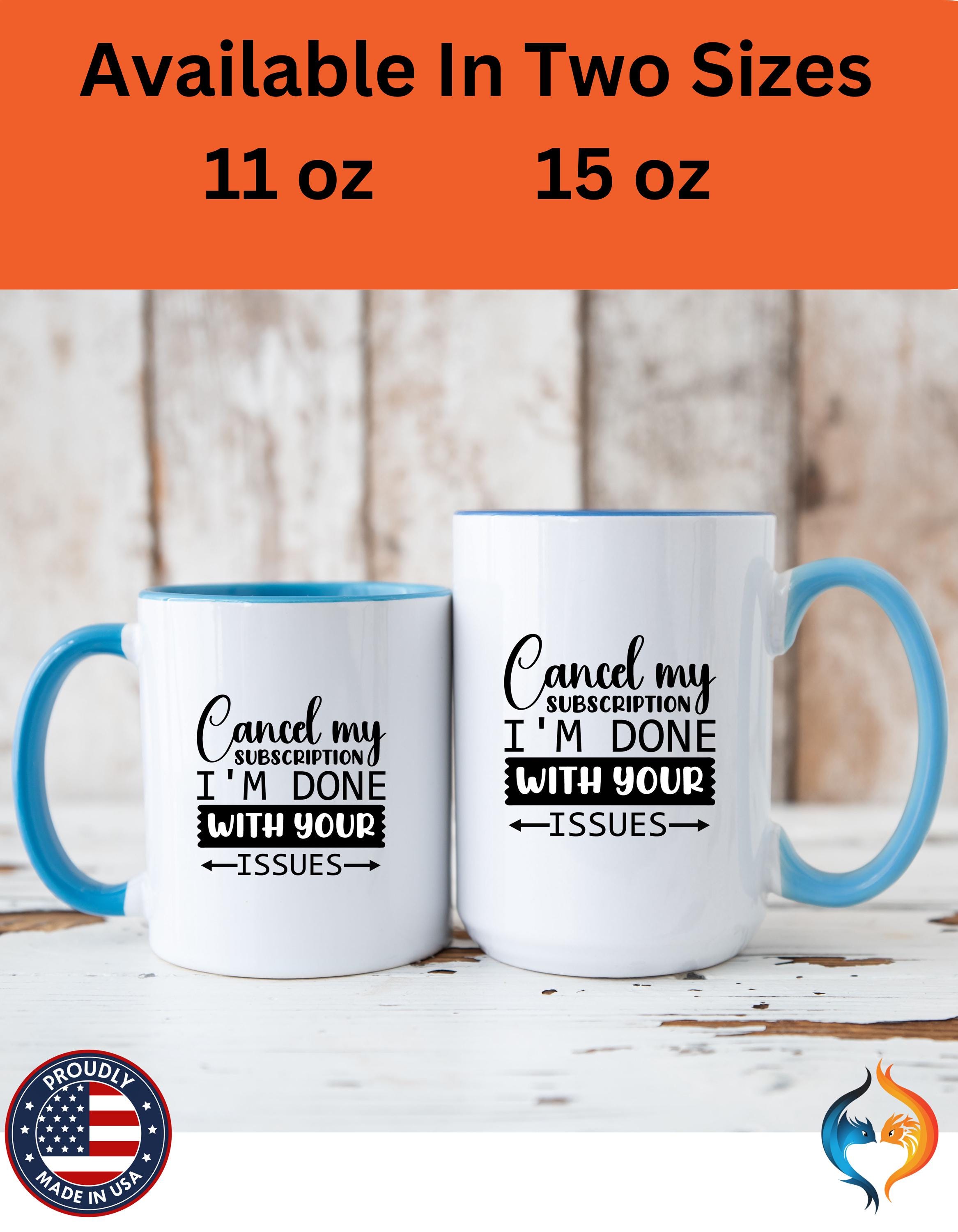 Funny Coffee Mug, Personalized Mug Cancel My Subscription am done with Your Issues Accent Cup (11, 15oz), Gift Under 20, White Elephant gift