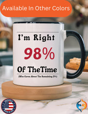 Funny Coffee Mug, Personalized Mug, I'm Right 98% of The Time Accent Cup (11, 15oz), Gift Under 20, White Elephant gift