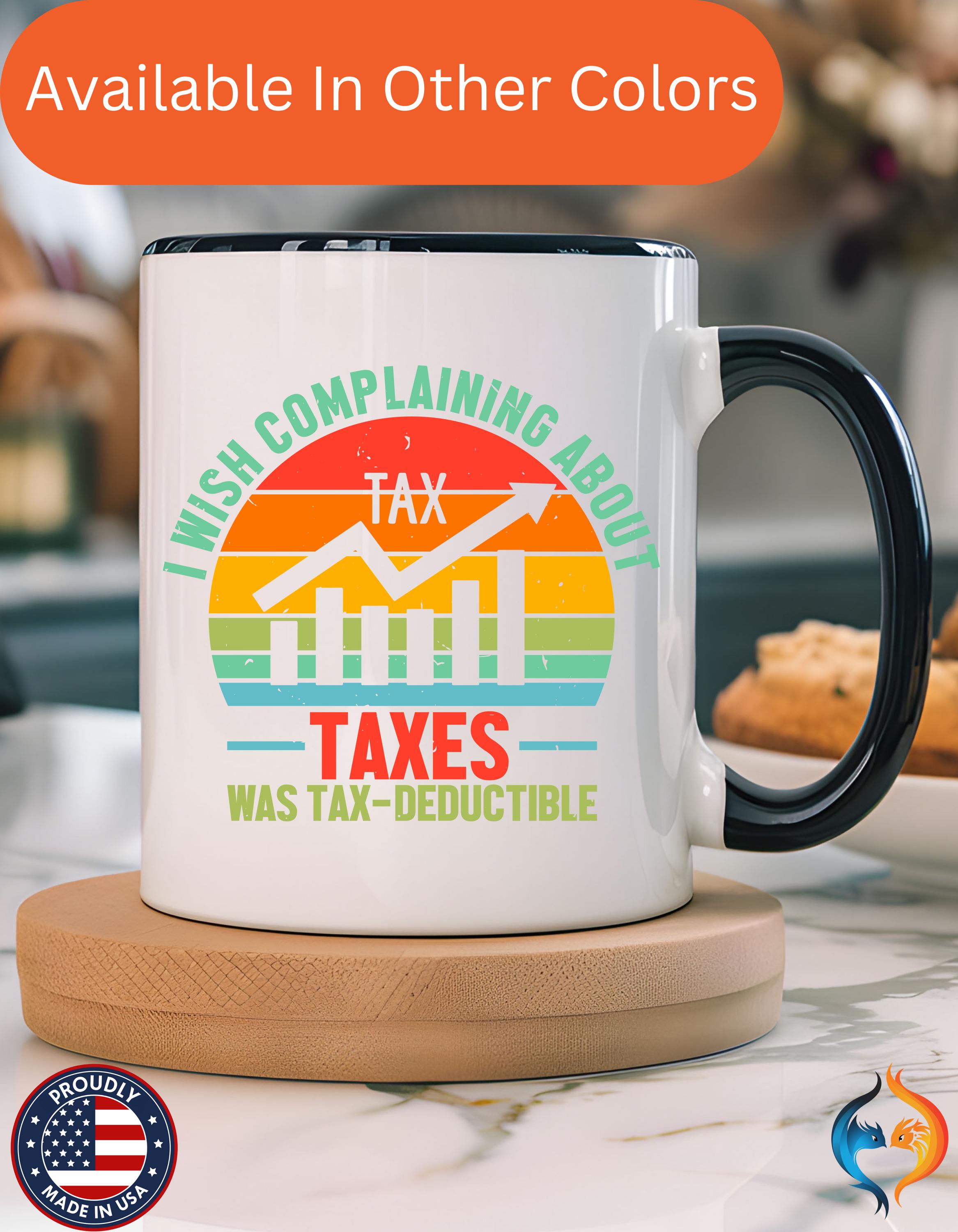 Funny Coffee Mug, Personalized Mug, I Wish Complaining About Taxes Was Deductible, Accent Cup (11, 15oz), Gift Under 20, White Elephant