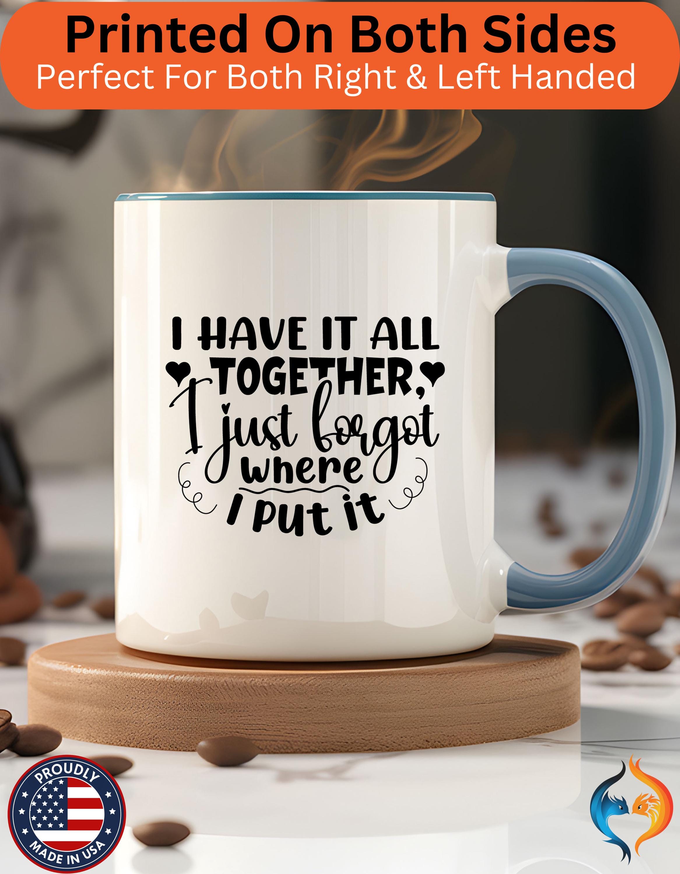 Funny Coffee Mug, Personalized Mug, I Have It All Together Just Forgot Where I Put It,  Accent Cup (11, 15oz), Gift Under 20, White Elephant