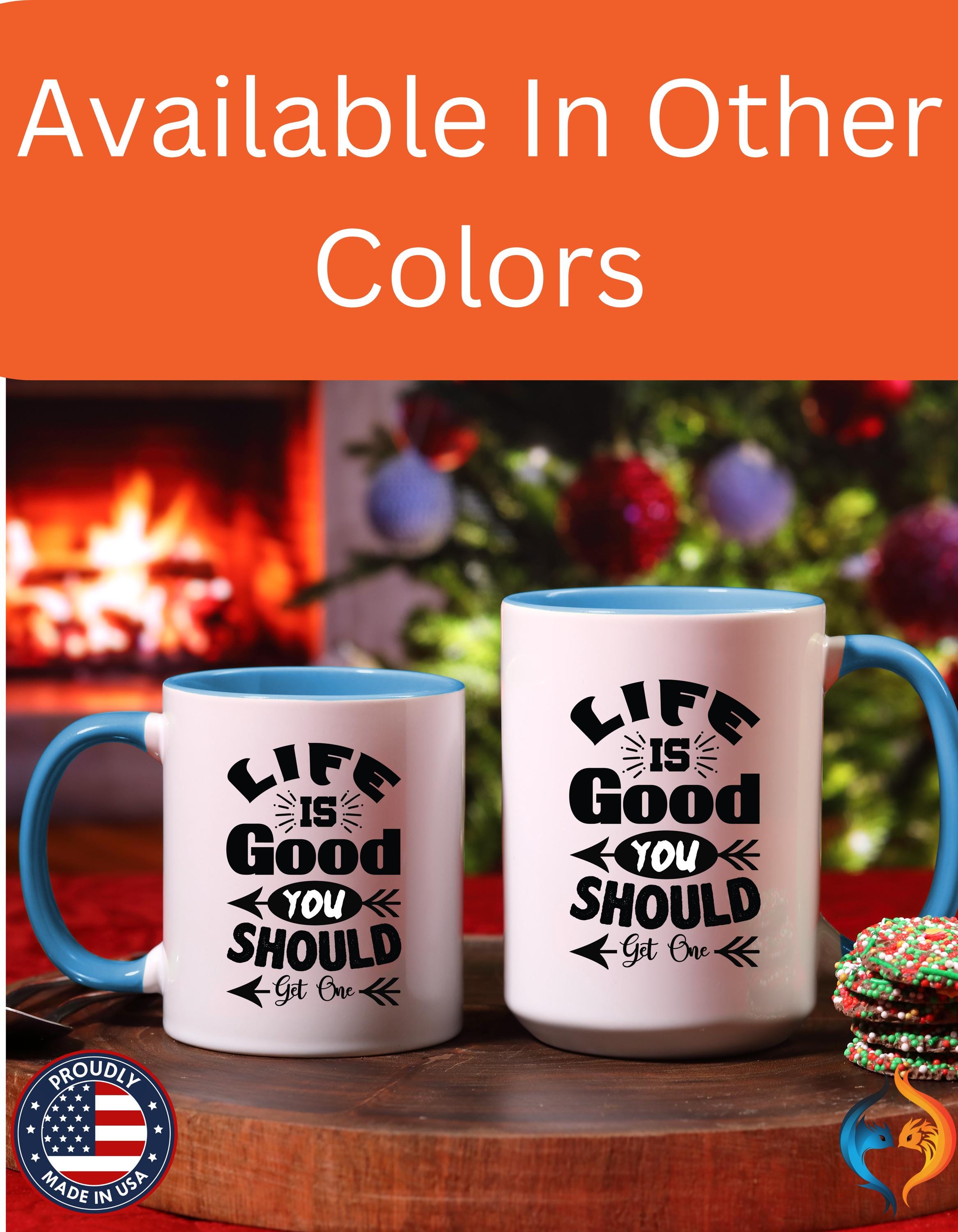 Funny Coffee Mug, Personalized Mug, Life Is Good You Should Get One Accent Cup (11, 15oz), Gift Under 20, White Elephant, sarcastic cup