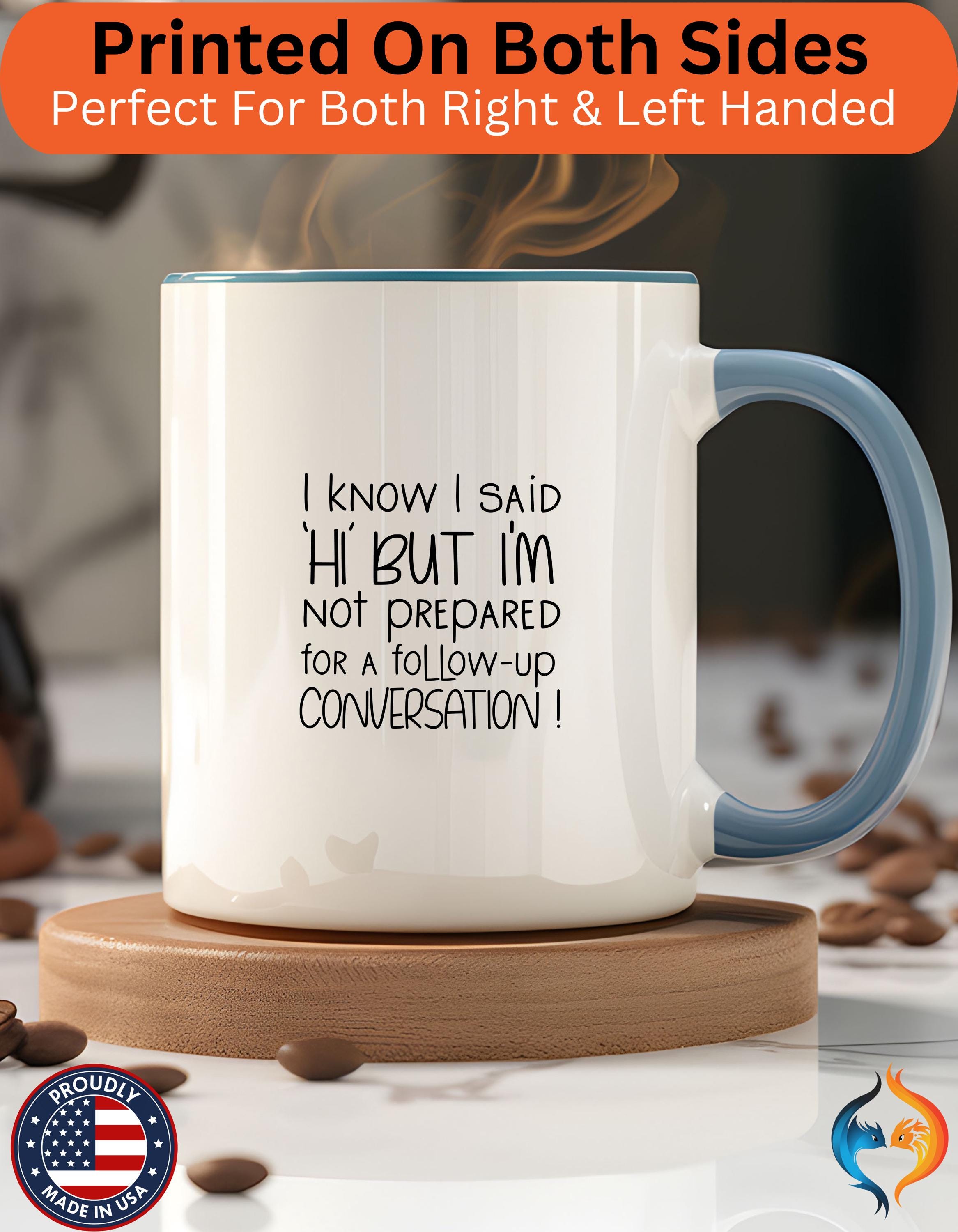 Funny Coffee Mug, Personalized Mug, I Know I Said Hi But don't Want To Do Conversation Accent Cup (11, 15oz), Gift Under 20, White Elephant