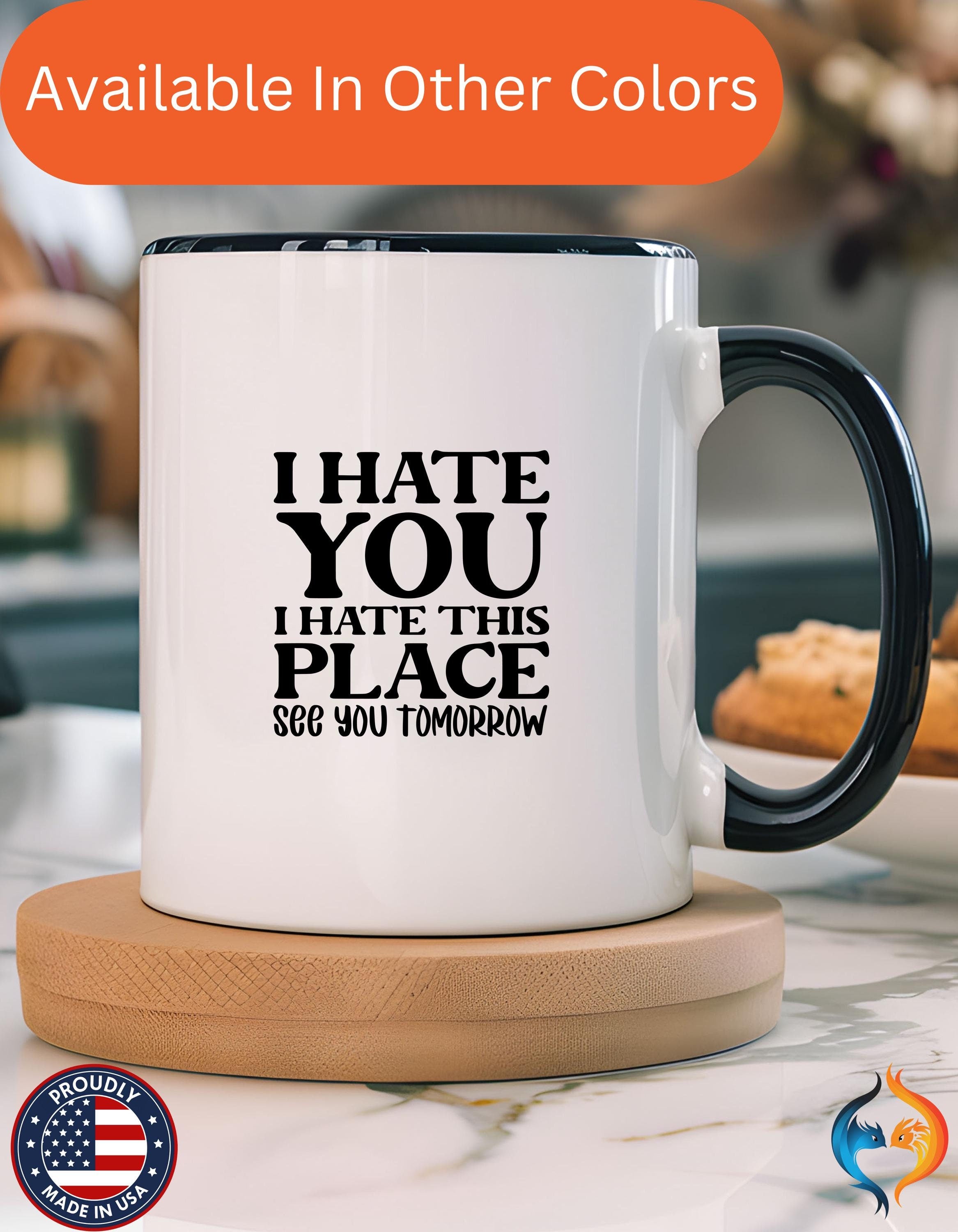 Funny Coffee Mug, Personalized Mug, I Hate You I Hate This Place See You Tomorrow Accent Cup (11, 15oz), Gift Under 20, White Elephant