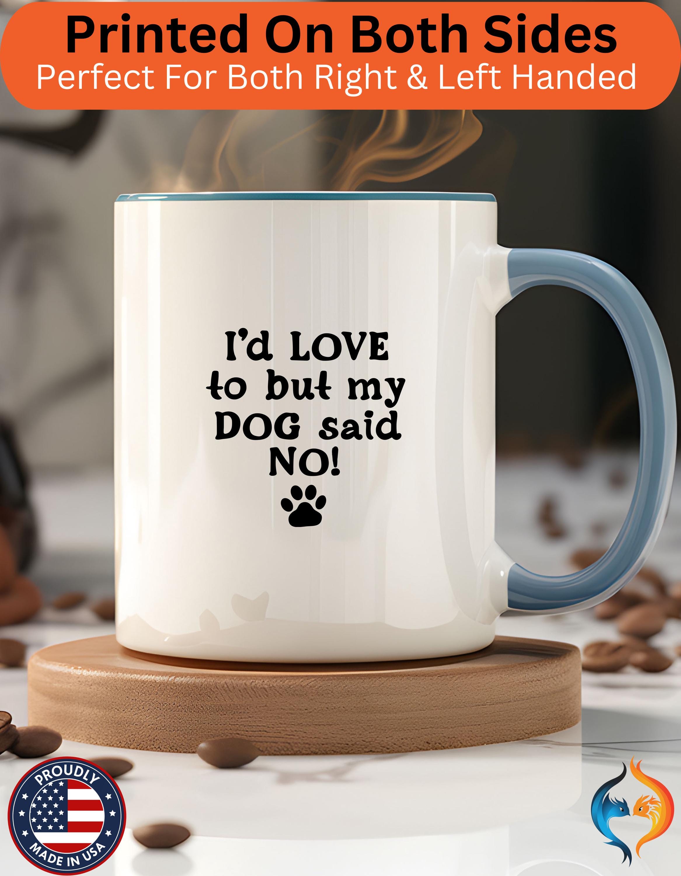 Funny Coffee Mug, Personalized Mug, I 'd Love To But My Dog Said No! Accent Cup (11, 15oz), Gift Under 20, White Elephant