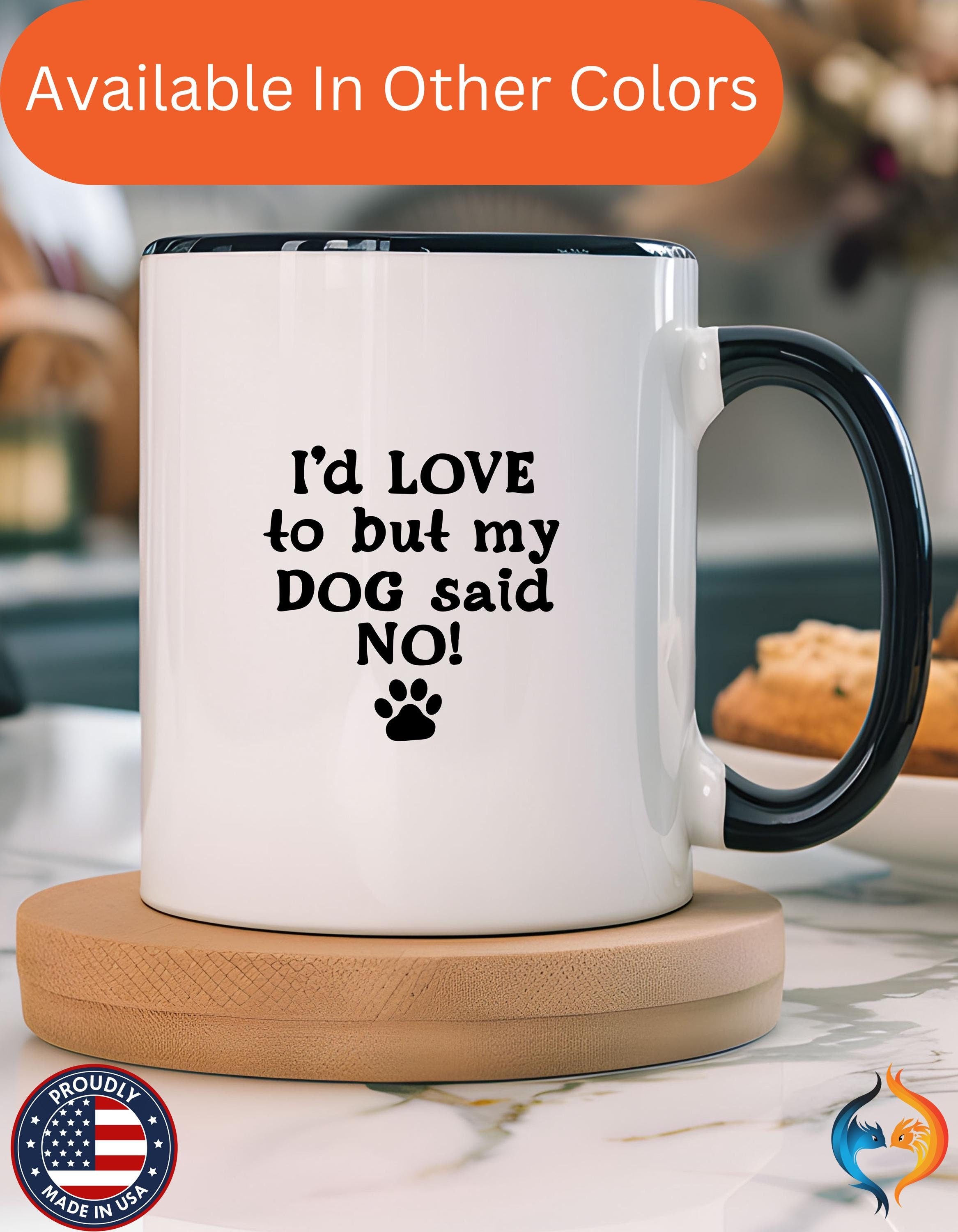 Funny Coffee Mug, Personalized Mug, I 'd Love To But My Dog Said No! Accent Cup (11, 15oz), Gift Under 20, White Elephant