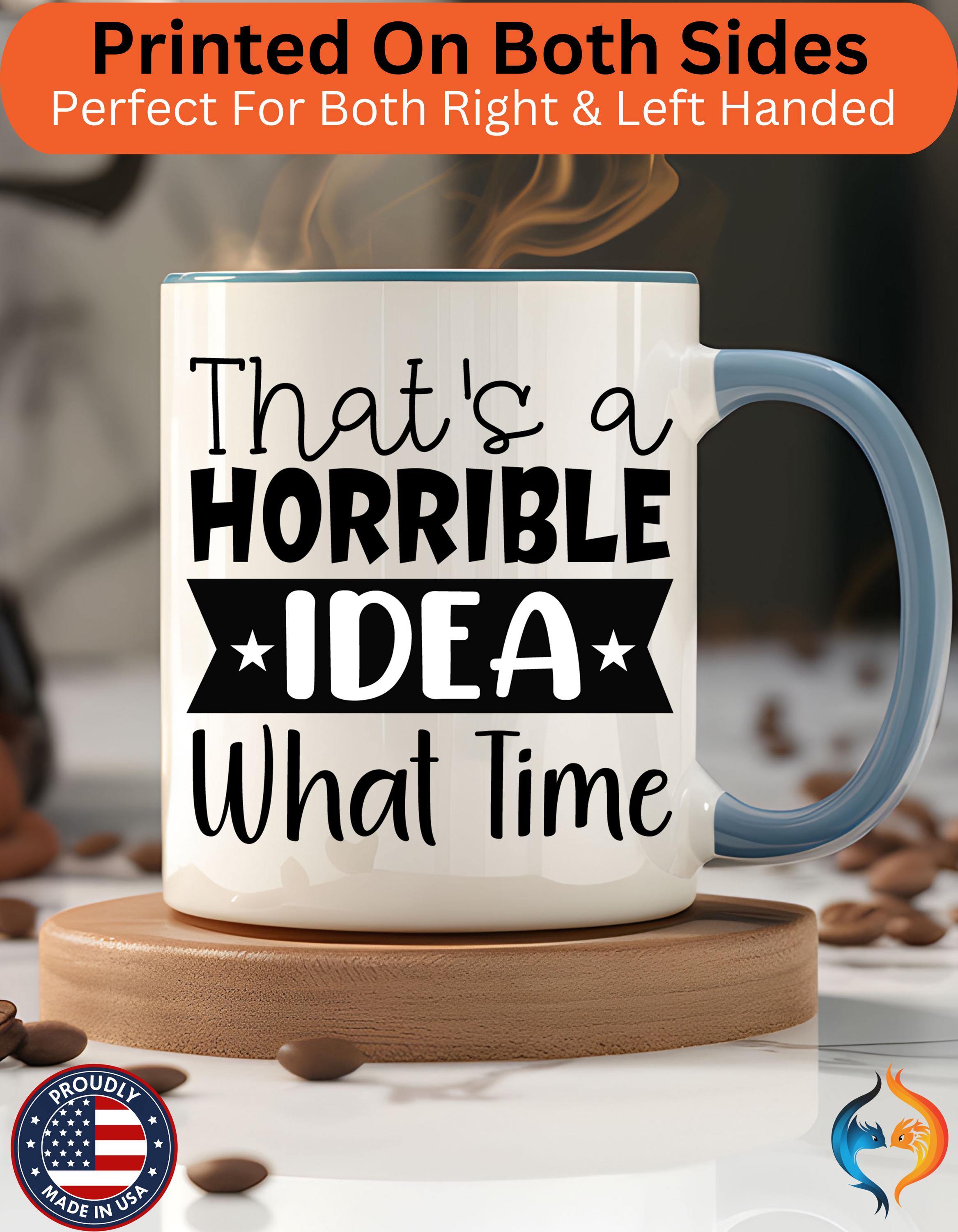 Funny Coffee Mug, Personalized Mug, That's A Horrible Idea What Time Accent Cup (11, 15oz), Gift Under 20, White Elephant