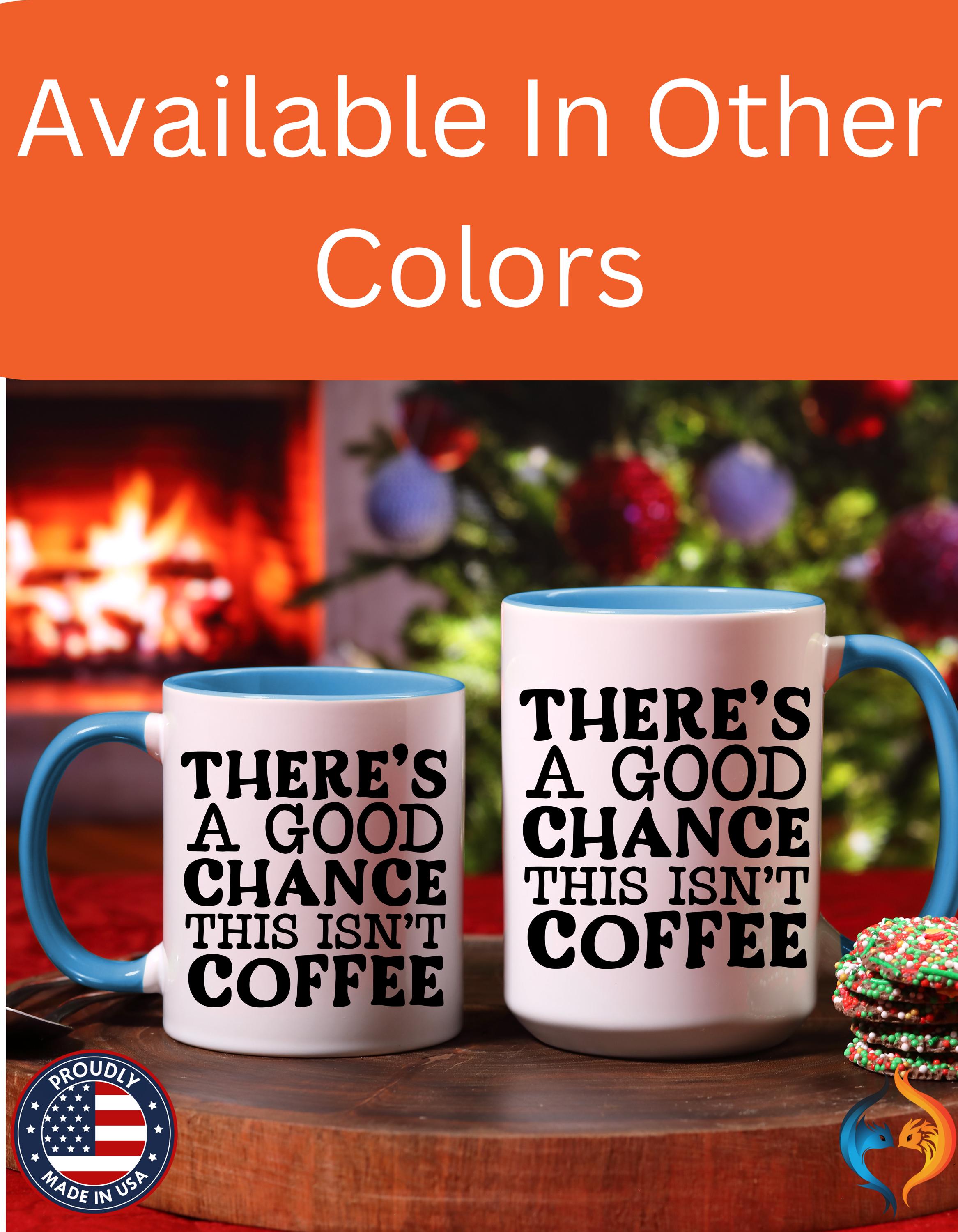 Funny Coffee Mug, Personalized Mug, There's A Good Chance This Isn't Coffee Accent Cup (11, 15oz), Gift Under 20, White Elephant