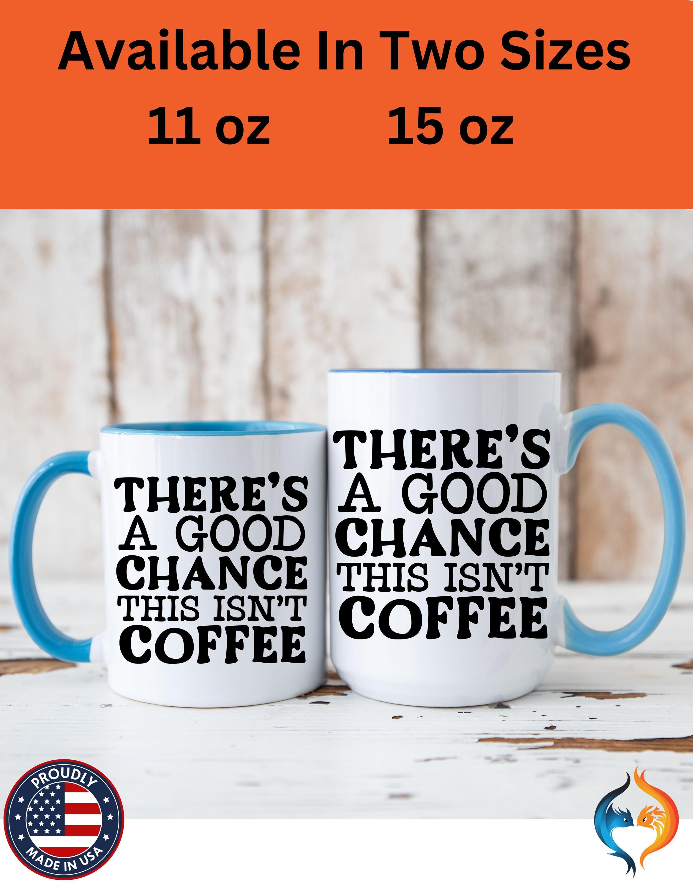 Funny Coffee Mug, Personalized Mug, There's A Good Chance This Isn't Coffee Accent Cup (11, 15oz), Gift Under 20, White Elephant