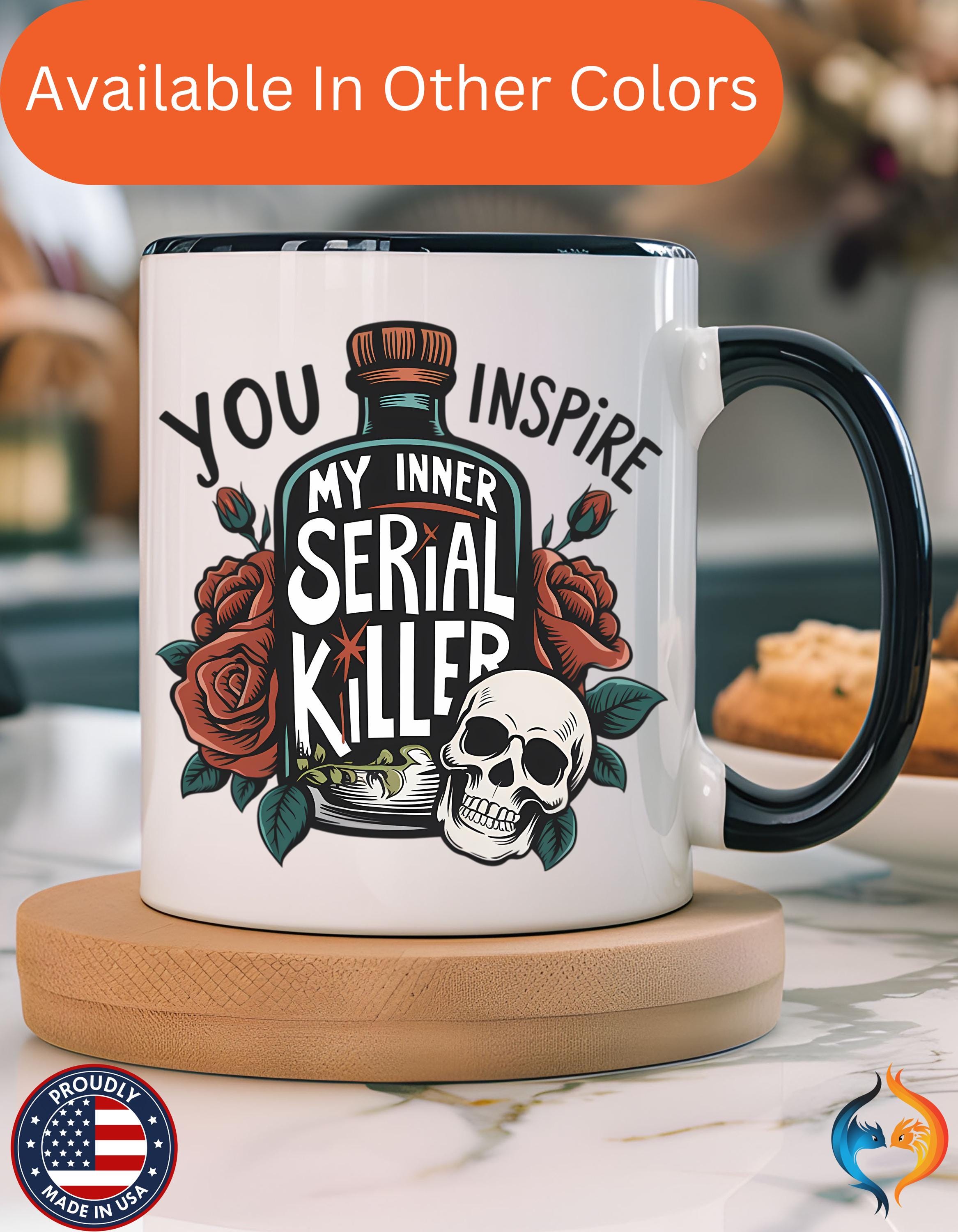 You Inspire My Inner Serial Killer Mug Product Photo | Nutty Designs