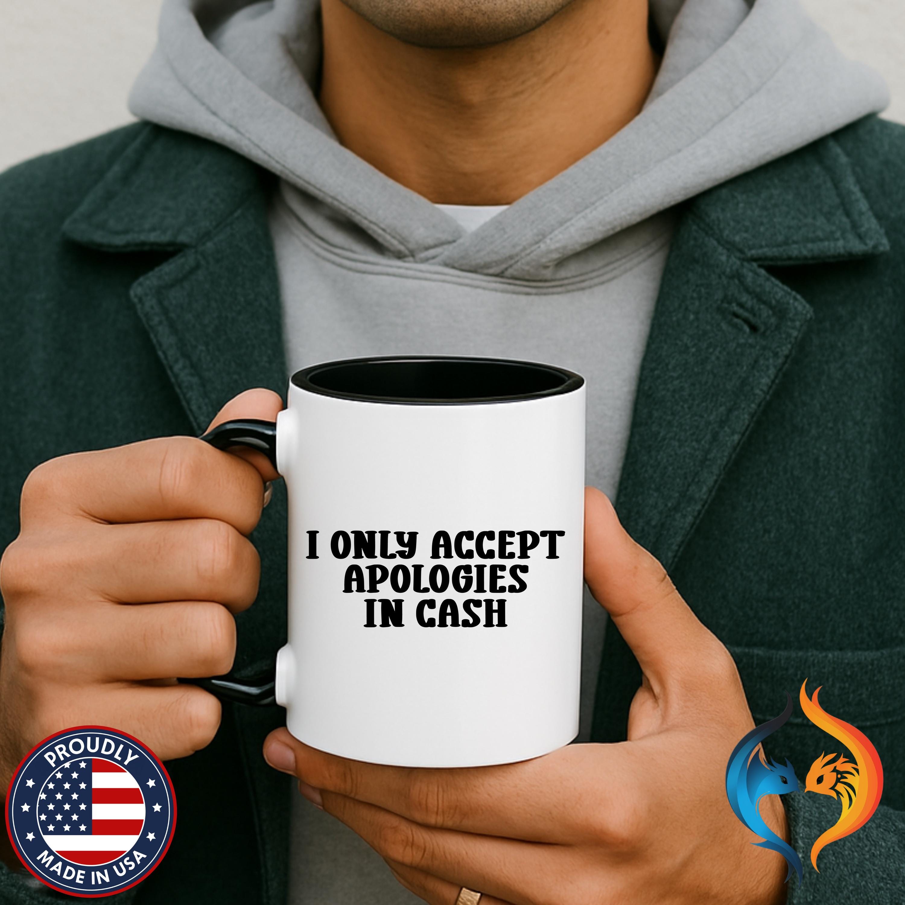 I Only Accept Apologies in Cash Mug Product Photo | Nutty Designs