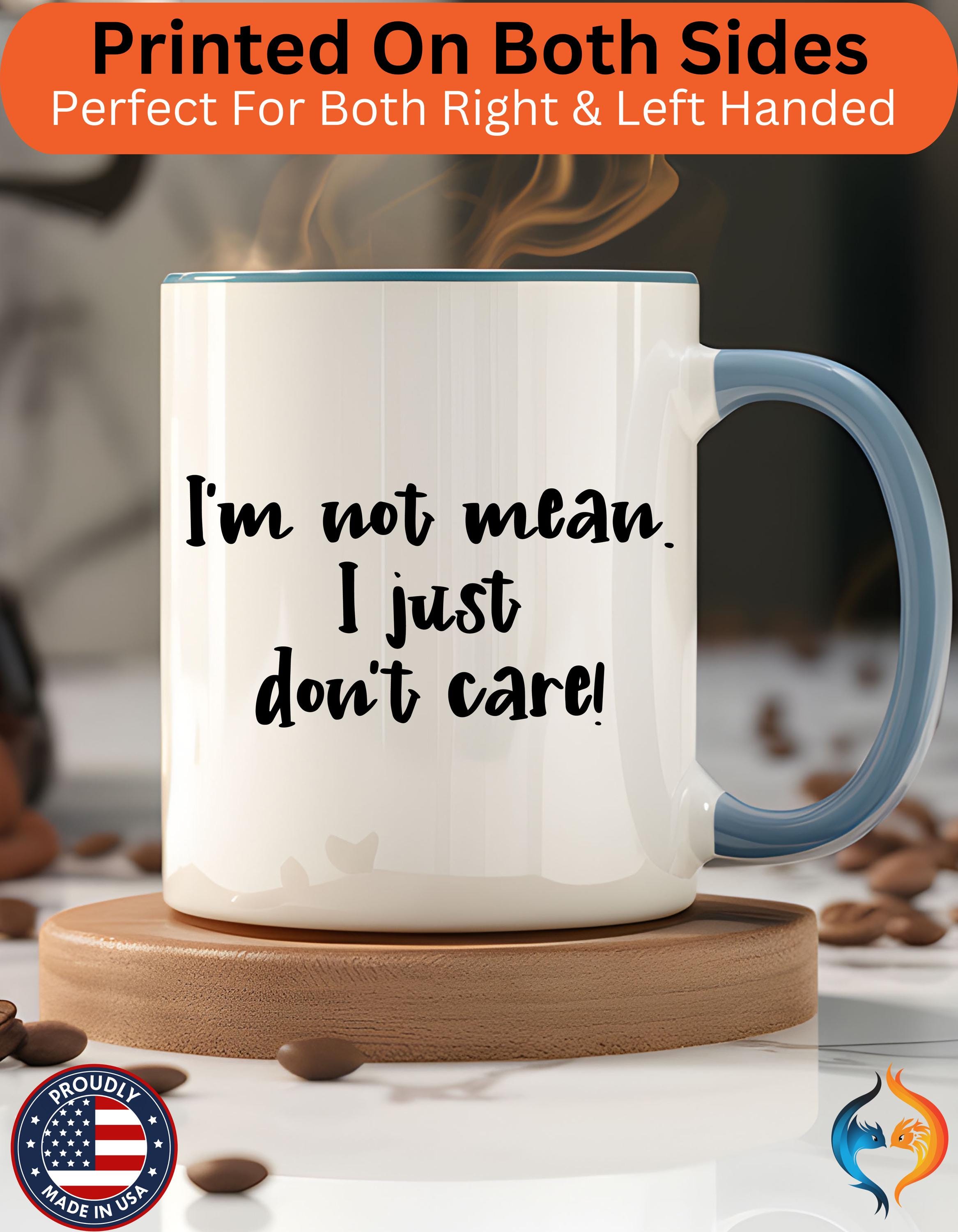 I m Not Mean I Just Do not Care Mug Product Photo | Nutty Designs