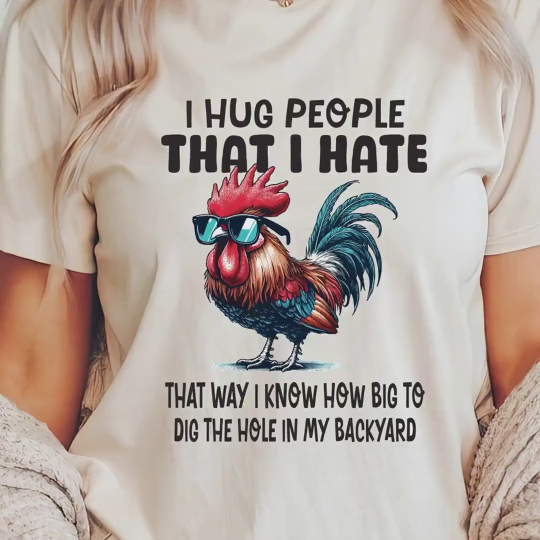 Load video: Funny rooster shirt, funny gift idea, I Hug People That I Hate, That Way I Know How Big To Dig The Whole In My Backyard, graphic tee