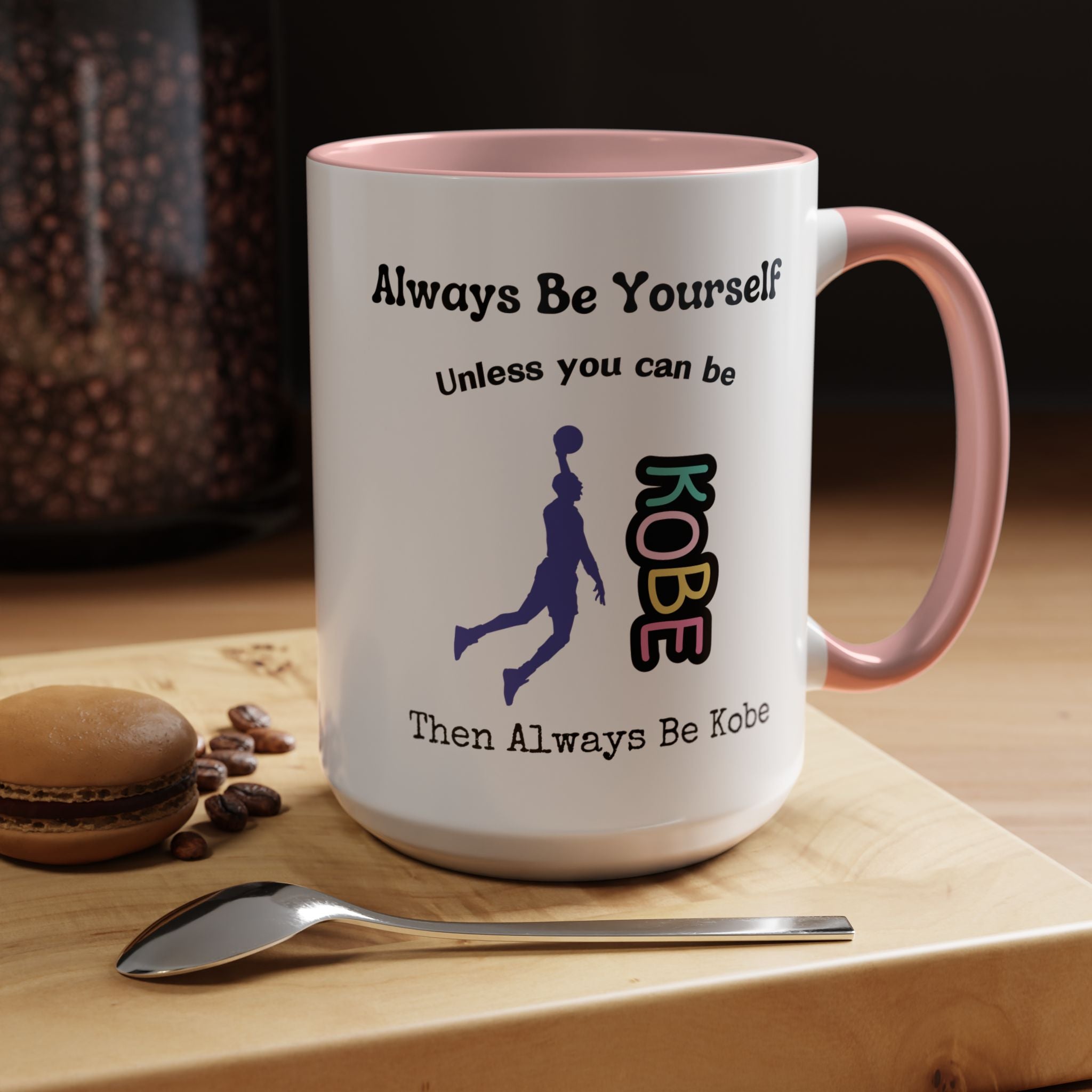 Always Be Yourself or Be Kobe Accent Personalized Self Love, Motivational, Positivity Mug, Funny Coffee Cup,  Accent Cup 11/15oz
