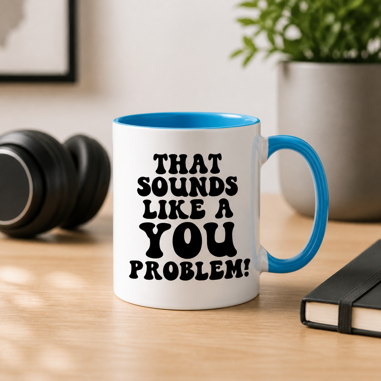 That Sounds Like a You Problem blue accent mug in a modern workspace